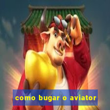 como bugar o aviator